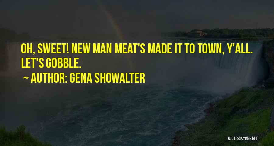 Gena Showalter Quotes: Oh, Sweet! New Man Meat's Made It To Town, Y'all. Let's Gobble.