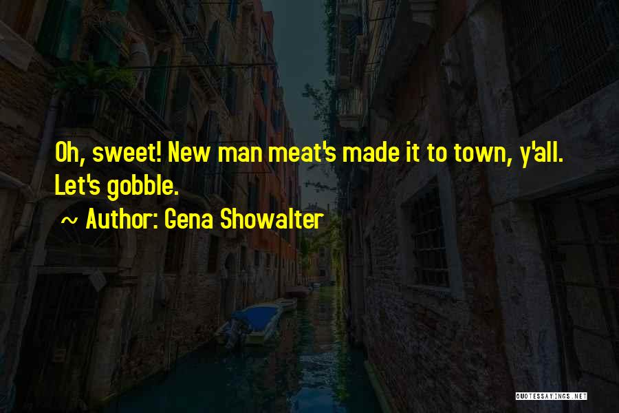 Gena Showalter Quotes: Oh, Sweet! New Man Meat's Made It To Town, Y'all. Let's Gobble.