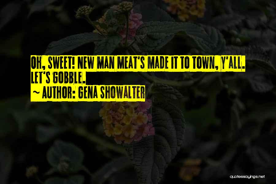 Gena Showalter Quotes: Oh, Sweet! New Man Meat's Made It To Town, Y'all. Let's Gobble.