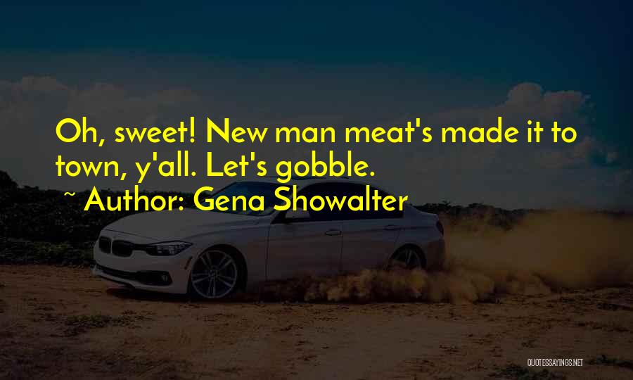 Gena Showalter Quotes: Oh, Sweet! New Man Meat's Made It To Town, Y'all. Let's Gobble.