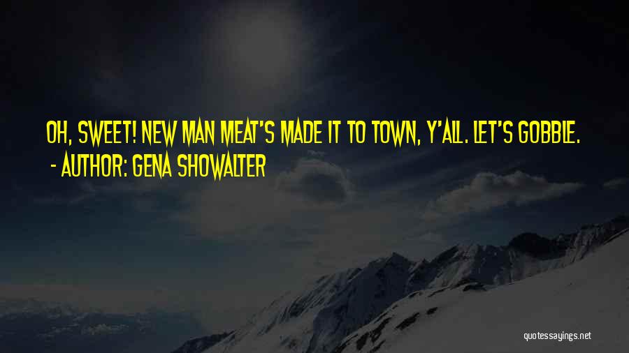 Gena Showalter Quotes: Oh, Sweet! New Man Meat's Made It To Town, Y'all. Let's Gobble.