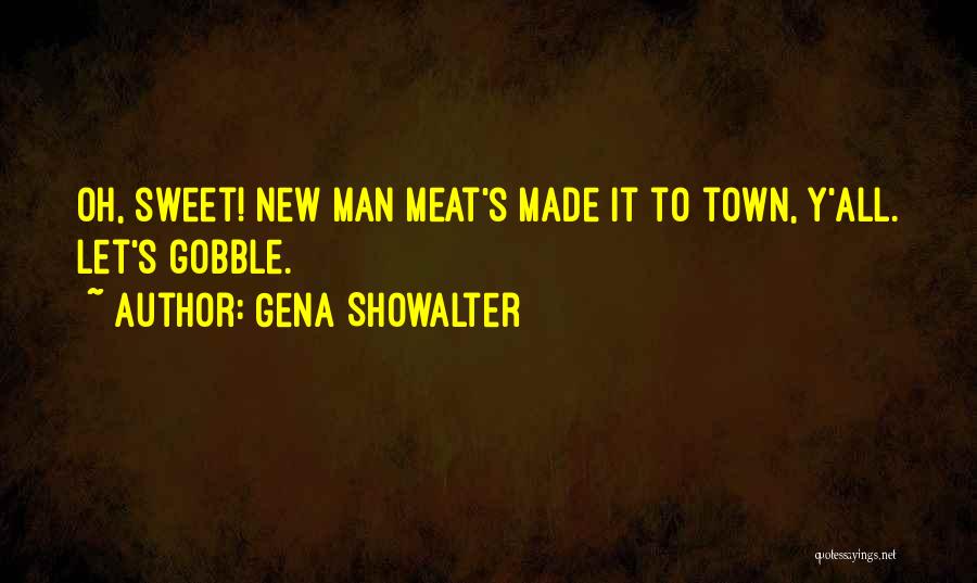 Gena Showalter Quotes: Oh, Sweet! New Man Meat's Made It To Town, Y'all. Let's Gobble.