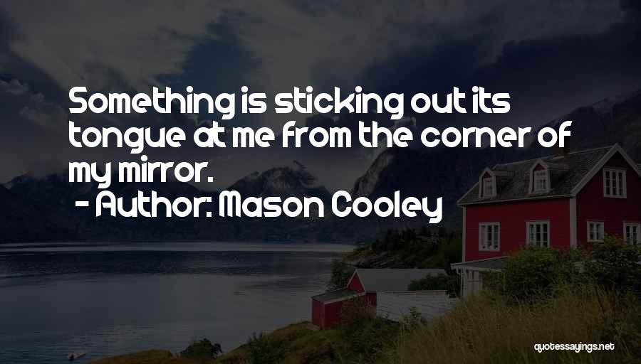 Mason Cooley Quotes: Something Is Sticking Out Its Tongue At Me From The Corner Of My Mirror.