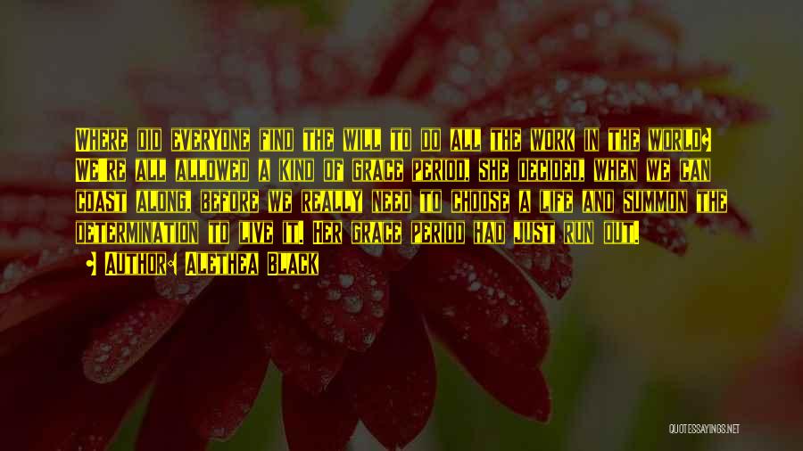 Alethea Black Quotes: Where Did Everyone Find The Will To Do All The Work In The World? We're All Allowed A Kind Of