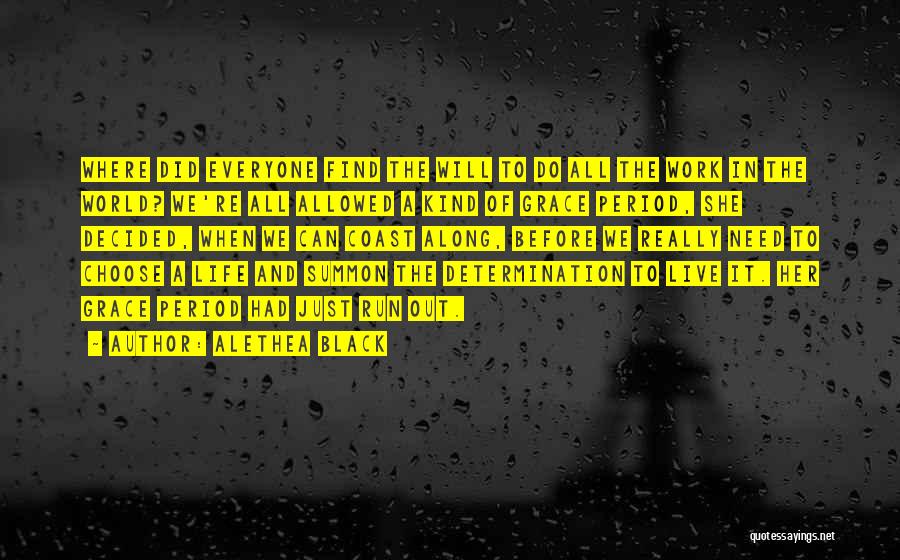 Alethea Black Quotes: Where Did Everyone Find The Will To Do All The Work In The World? We're All Allowed A Kind Of