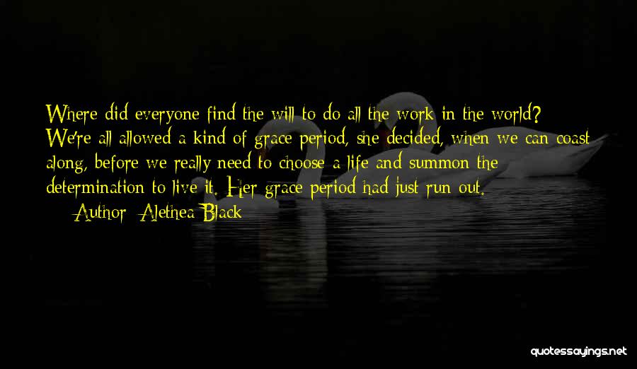 Alethea Black Quotes: Where Did Everyone Find The Will To Do All The Work In The World? We're All Allowed A Kind Of