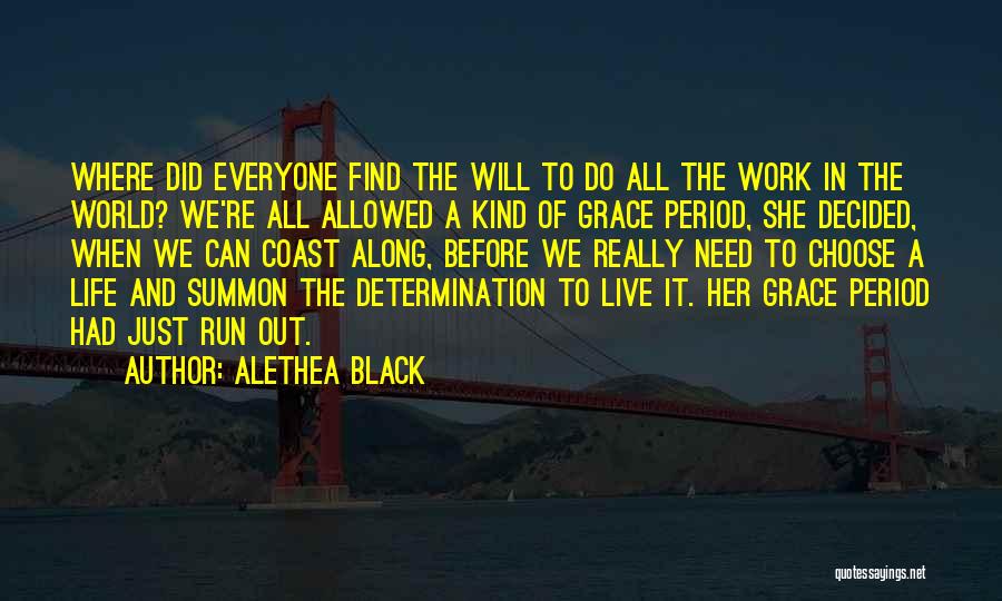 Alethea Black Quotes: Where Did Everyone Find The Will To Do All The Work In The World? We're All Allowed A Kind Of