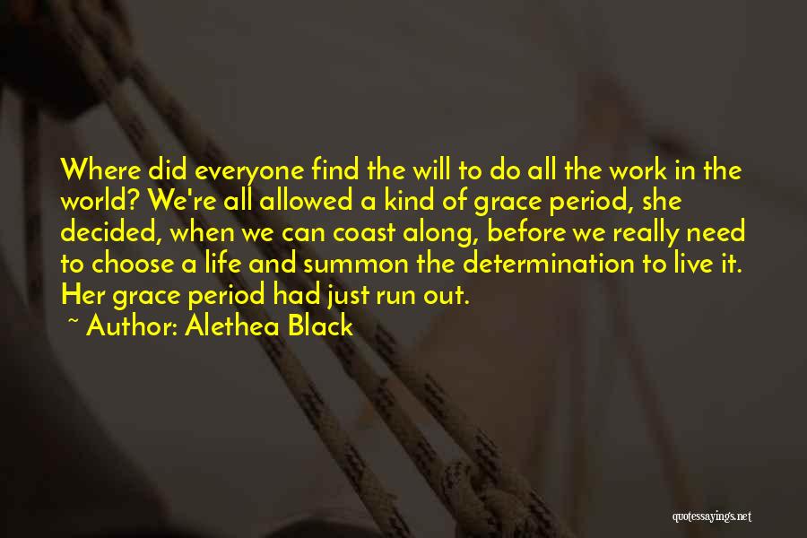 Alethea Black Quotes: Where Did Everyone Find The Will To Do All The Work In The World? We're All Allowed A Kind Of