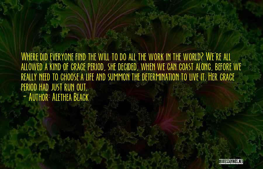 Alethea Black Quotes: Where Did Everyone Find The Will To Do All The Work In The World? We're All Allowed A Kind Of