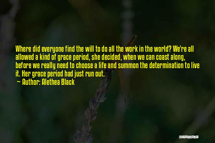 Alethea Black Quotes: Where Did Everyone Find The Will To Do All The Work In The World? We're All Allowed A Kind Of