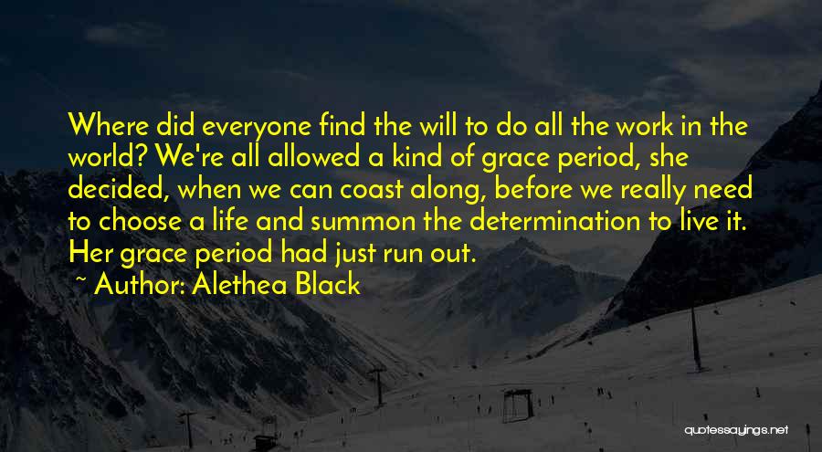 Alethea Black Quotes: Where Did Everyone Find The Will To Do All The Work In The World? We're All Allowed A Kind Of