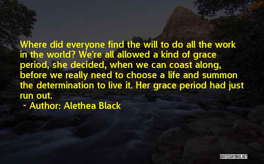 Alethea Black Quotes: Where Did Everyone Find The Will To Do All The Work In The World? We're All Allowed A Kind Of