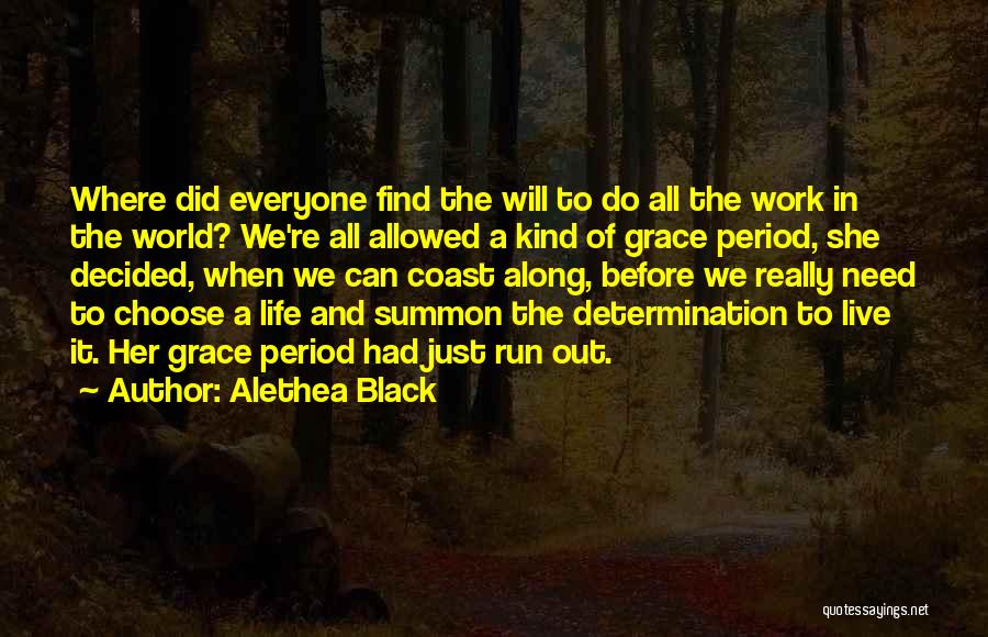 Alethea Black Quotes: Where Did Everyone Find The Will To Do All The Work In The World? We're All Allowed A Kind Of