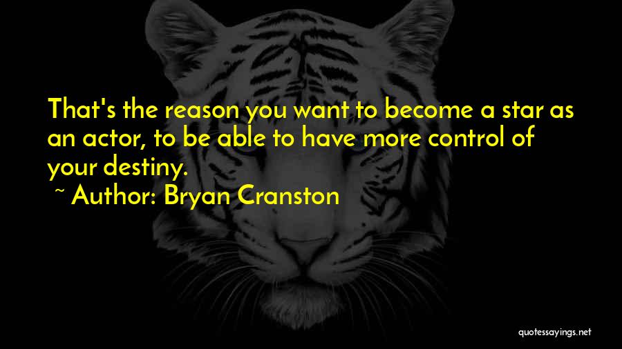 Bryan Cranston Quotes: That's The Reason You Want To Become A Star As An Actor, To Be Able To Have More Control Of