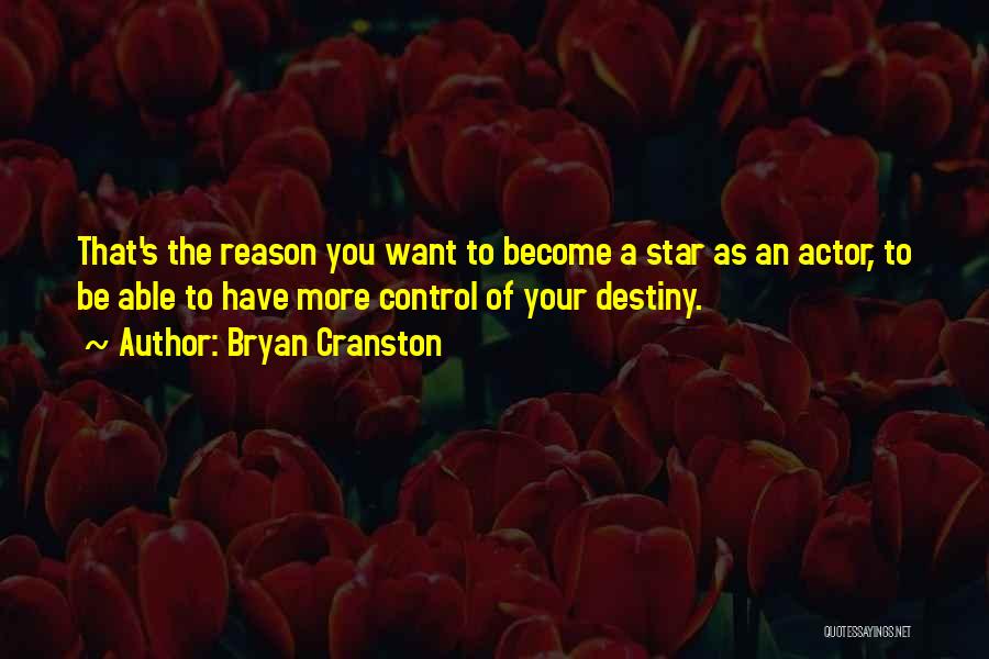 Bryan Cranston Quotes: That's The Reason You Want To Become A Star As An Actor, To Be Able To Have More Control Of