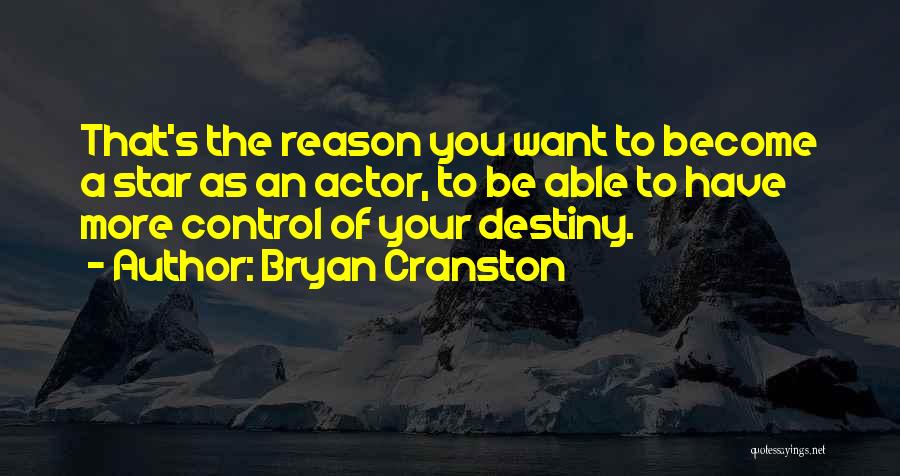 Bryan Cranston Quotes: That's The Reason You Want To Become A Star As An Actor, To Be Able To Have More Control Of
