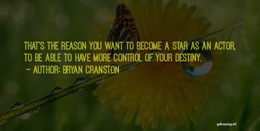 Bryan Cranston Quotes: That's The Reason You Want To Become A Star As An Actor, To Be Able To Have More Control Of