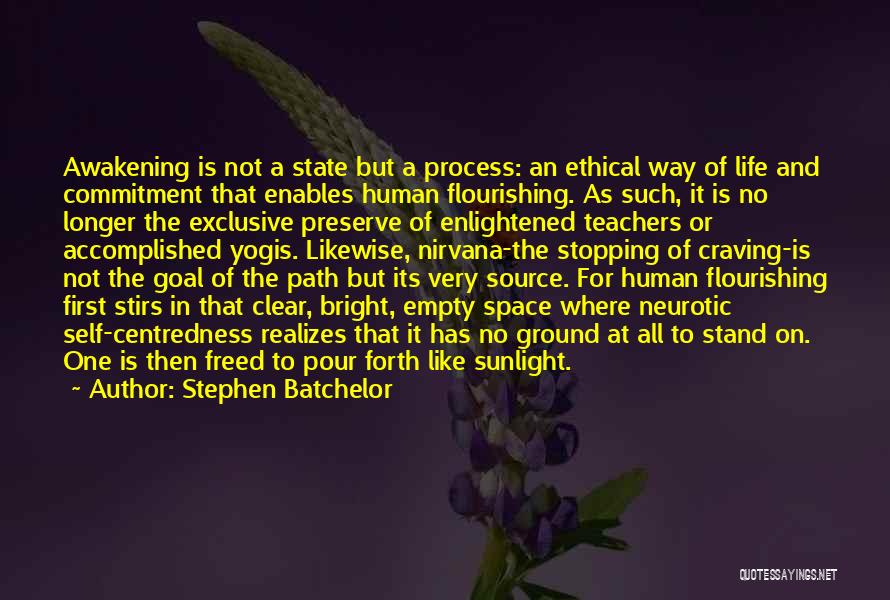 Stephen Batchelor Quotes: Awakening Is Not A State But A Process: An Ethical Way Of Life And Commitment That Enables Human Flourishing. As