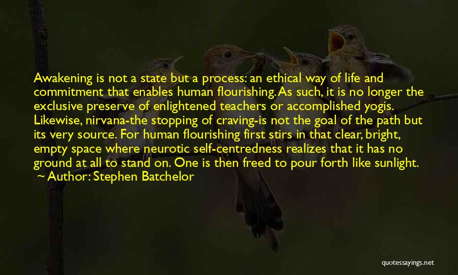 Stephen Batchelor Quotes: Awakening Is Not A State But A Process: An Ethical Way Of Life And Commitment That Enables Human Flourishing. As