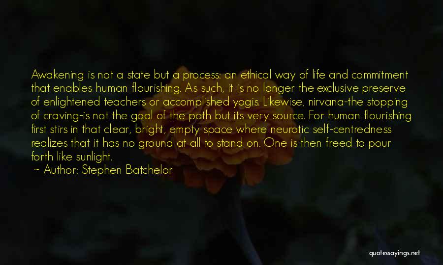 Stephen Batchelor Quotes: Awakening Is Not A State But A Process: An Ethical Way Of Life And Commitment That Enables Human Flourishing. As