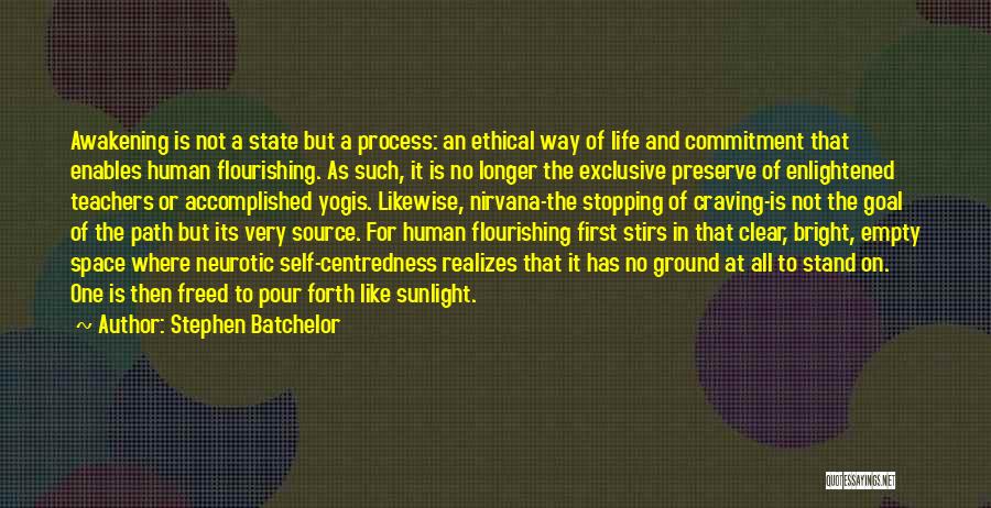 Stephen Batchelor Quotes: Awakening Is Not A State But A Process: An Ethical Way Of Life And Commitment That Enables Human Flourishing. As