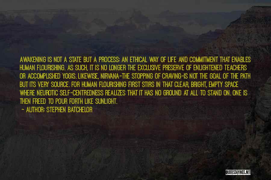 Stephen Batchelor Quotes: Awakening Is Not A State But A Process: An Ethical Way Of Life And Commitment That Enables Human Flourishing. As