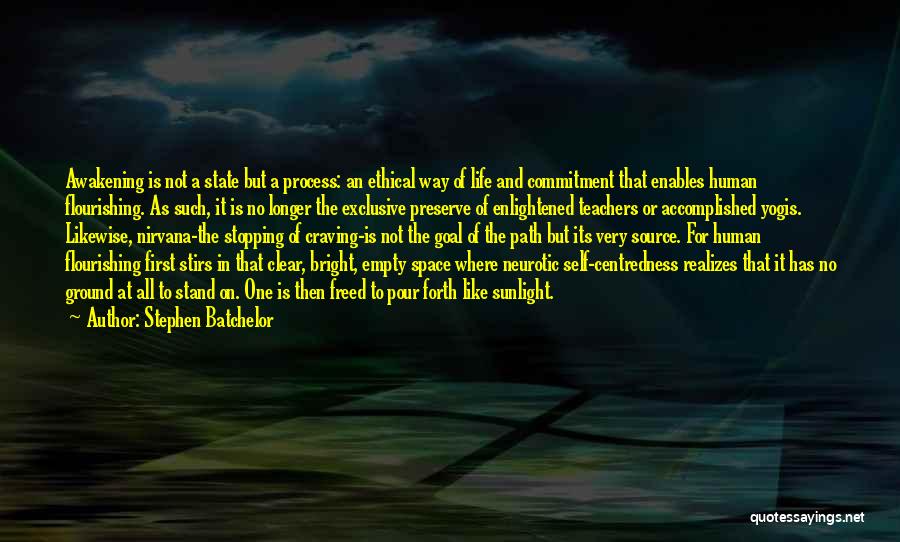 Stephen Batchelor Quotes: Awakening Is Not A State But A Process: An Ethical Way Of Life And Commitment That Enables Human Flourishing. As