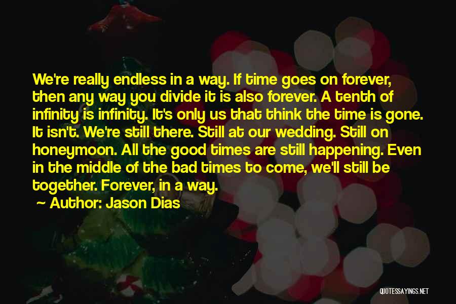 Jason Dias Quotes: We're Really Endless In A Way. If Time Goes On Forever, Then Any Way You Divide It Is Also Forever.