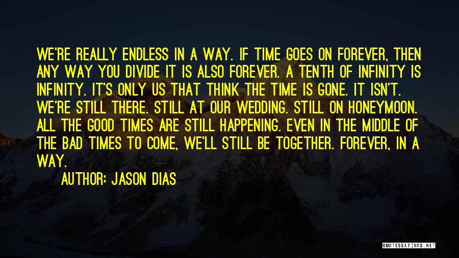 Jason Dias Quotes: We're Really Endless In A Way. If Time Goes On Forever, Then Any Way You Divide It Is Also Forever.