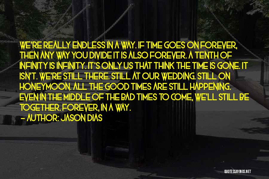 Jason Dias Quotes: We're Really Endless In A Way. If Time Goes On Forever, Then Any Way You Divide It Is Also Forever.