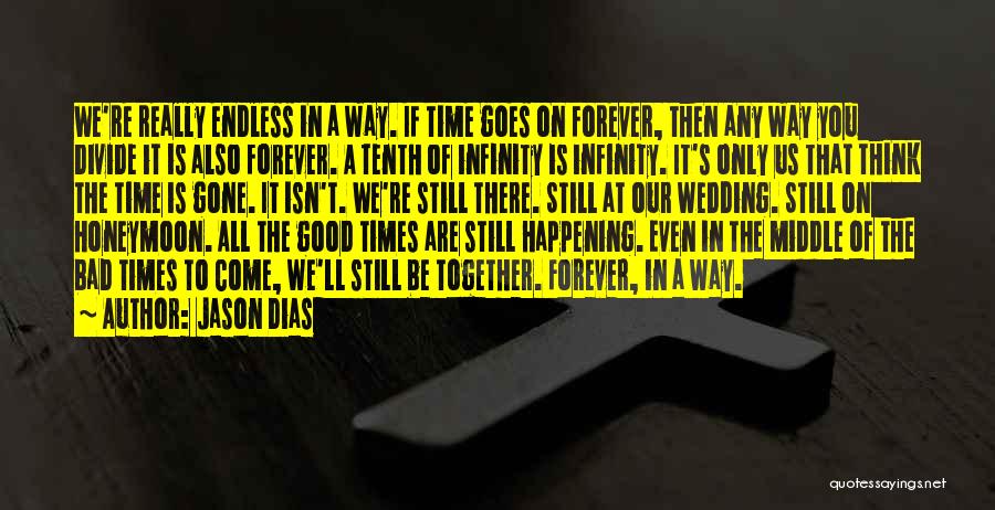 Jason Dias Quotes: We're Really Endless In A Way. If Time Goes On Forever, Then Any Way You Divide It Is Also Forever.