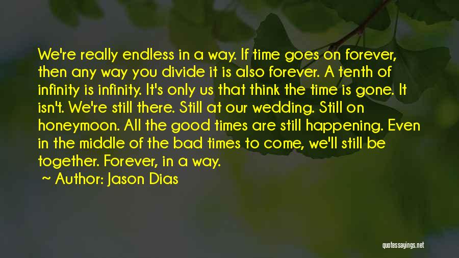 Jason Dias Quotes: We're Really Endless In A Way. If Time Goes On Forever, Then Any Way You Divide It Is Also Forever.