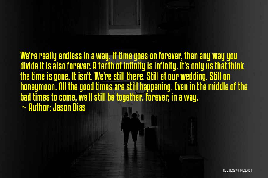 Jason Dias Quotes: We're Really Endless In A Way. If Time Goes On Forever, Then Any Way You Divide It Is Also Forever.