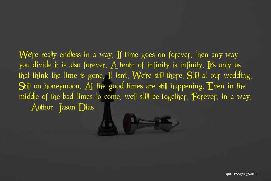 Jason Dias Quotes: We're Really Endless In A Way. If Time Goes On Forever, Then Any Way You Divide It Is Also Forever.