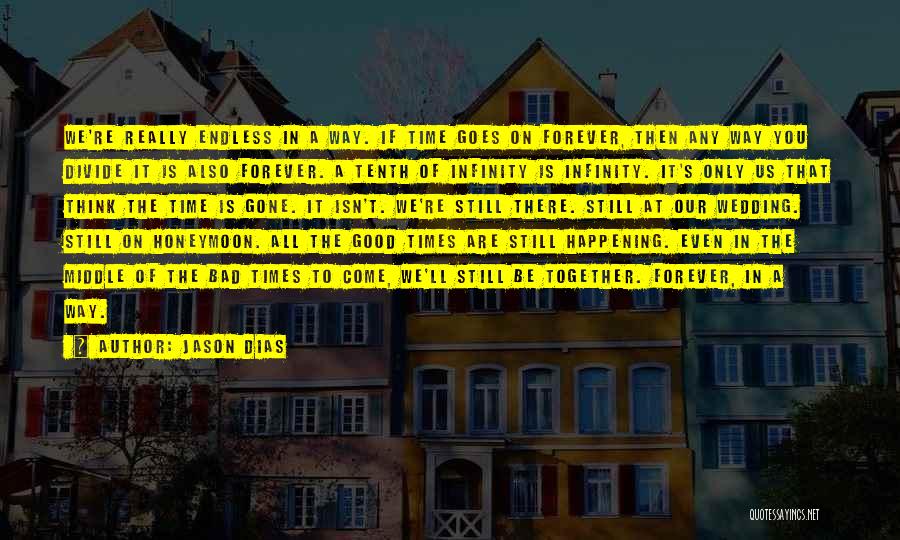 Jason Dias Quotes: We're Really Endless In A Way. If Time Goes On Forever, Then Any Way You Divide It Is Also Forever.