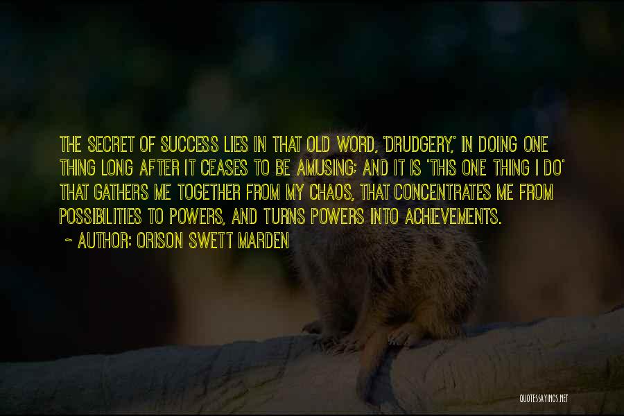 Orison Swett Marden Quotes: The Secret Of Success Lies In That Old Word, 'drudgery,' In Doing One Thing Long After It Ceases To Be