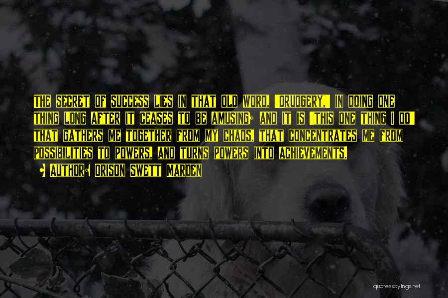 Orison Swett Marden Quotes: The Secret Of Success Lies In That Old Word, 'drudgery,' In Doing One Thing Long After It Ceases To Be