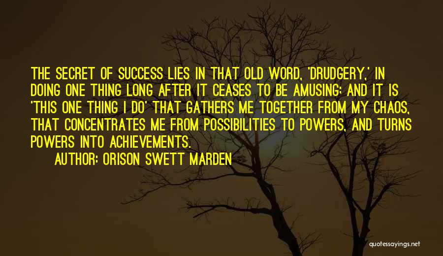 Orison Swett Marden Quotes: The Secret Of Success Lies In That Old Word, 'drudgery,' In Doing One Thing Long After It Ceases To Be