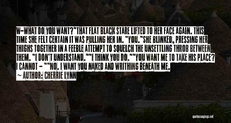 Cherrie Lynn Quotes: W-what Do You Want?that Flat Black Stare Lifted To Her Face Again. This Time She Felt Certain It Was Pulling