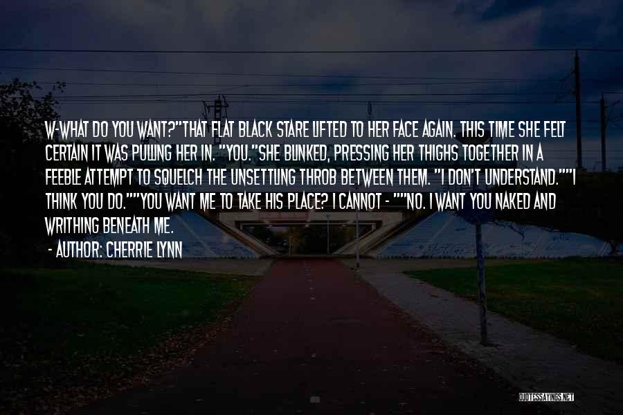 Cherrie Lynn Quotes: W-what Do You Want?that Flat Black Stare Lifted To Her Face Again. This Time She Felt Certain It Was Pulling