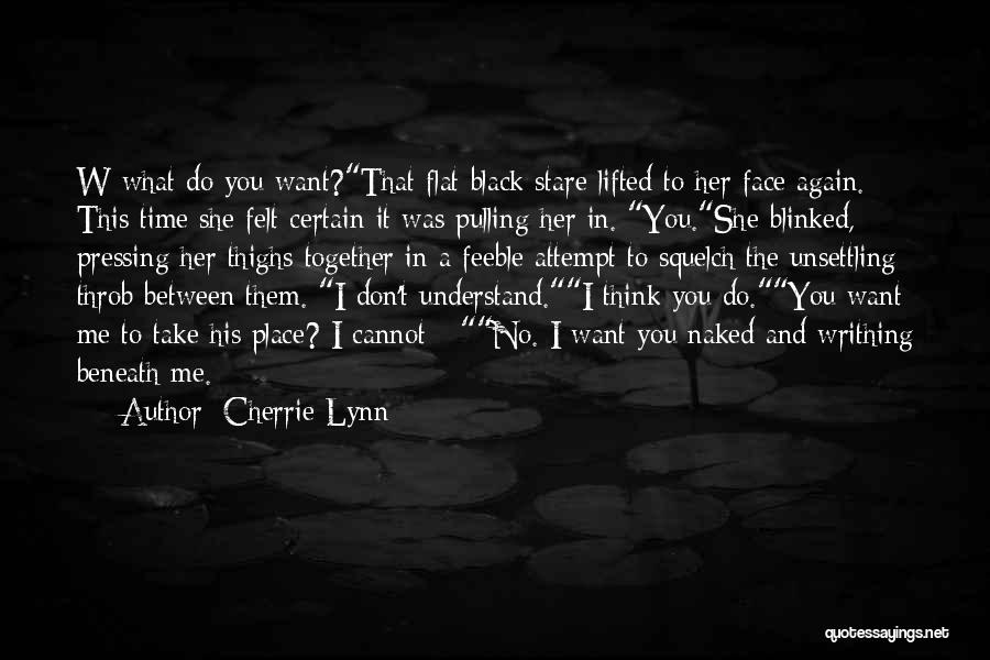 Cherrie Lynn Quotes: W-what Do You Want?that Flat Black Stare Lifted To Her Face Again. This Time She Felt Certain It Was Pulling