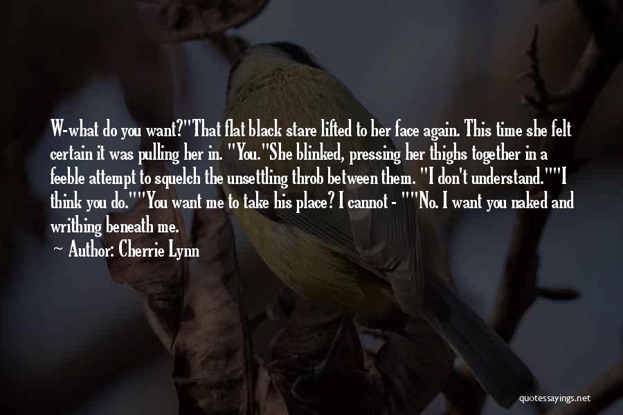 Cherrie Lynn Quotes: W-what Do You Want?that Flat Black Stare Lifted To Her Face Again. This Time She Felt Certain It Was Pulling
