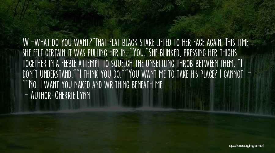 Cherrie Lynn Quotes: W-what Do You Want?that Flat Black Stare Lifted To Her Face Again. This Time She Felt Certain It Was Pulling