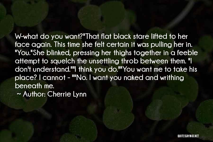 Cherrie Lynn Quotes: W-what Do You Want?that Flat Black Stare Lifted To Her Face Again. This Time She Felt Certain It Was Pulling