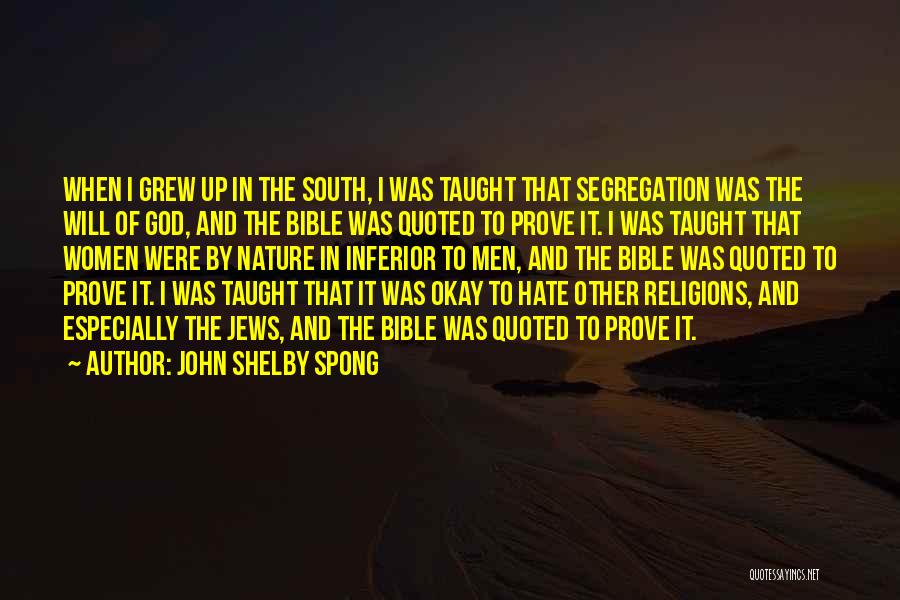 John Shelby Spong Quotes: When I Grew Up In The South, I Was Taught That Segregation Was The Will Of God, And The Bible