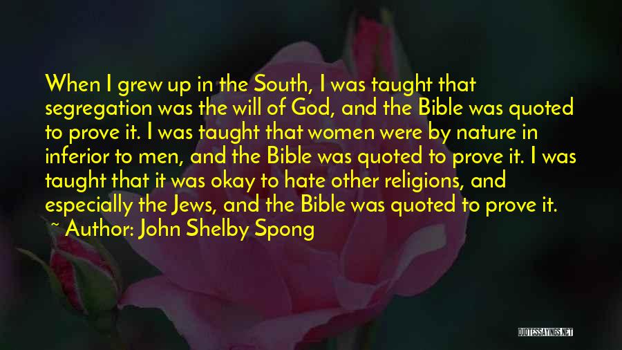 John Shelby Spong Quotes: When I Grew Up In The South, I Was Taught That Segregation Was The Will Of God, And The Bible