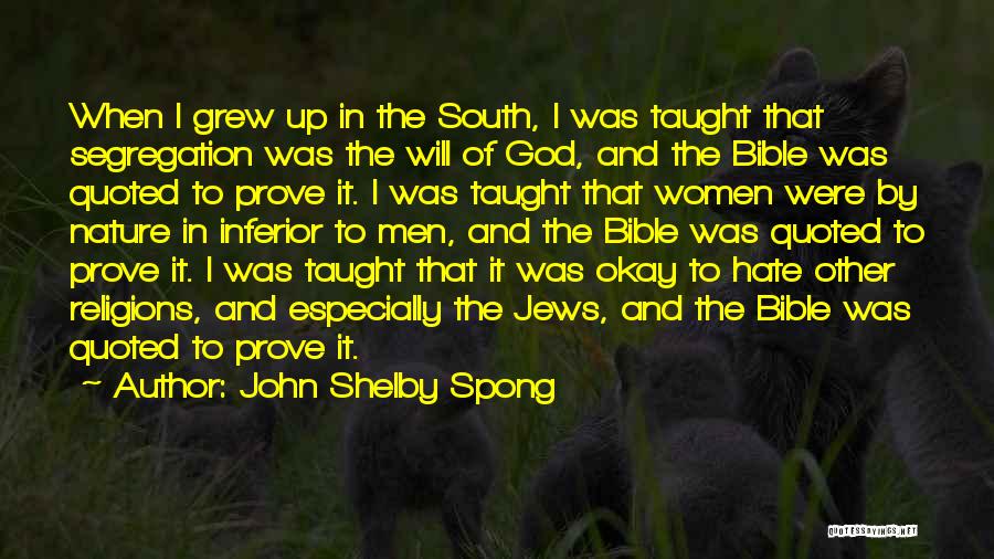 John Shelby Spong Quotes: When I Grew Up In The South, I Was Taught That Segregation Was The Will Of God, And The Bible