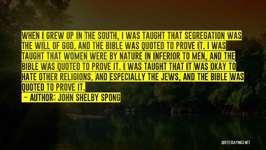 John Shelby Spong Quotes: When I Grew Up In The South, I Was Taught That Segregation Was The Will Of God, And The Bible