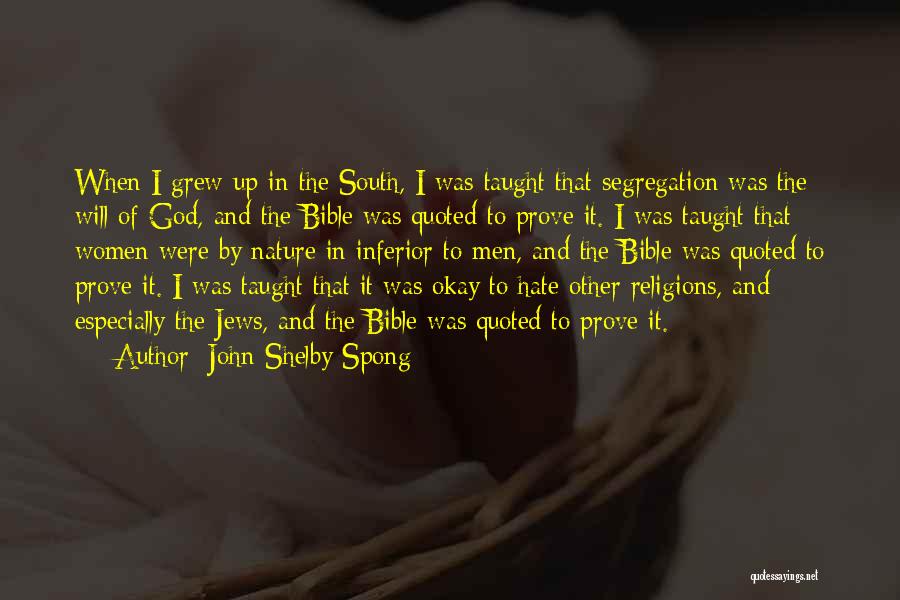 John Shelby Spong Quotes: When I Grew Up In The South, I Was Taught That Segregation Was The Will Of God, And The Bible