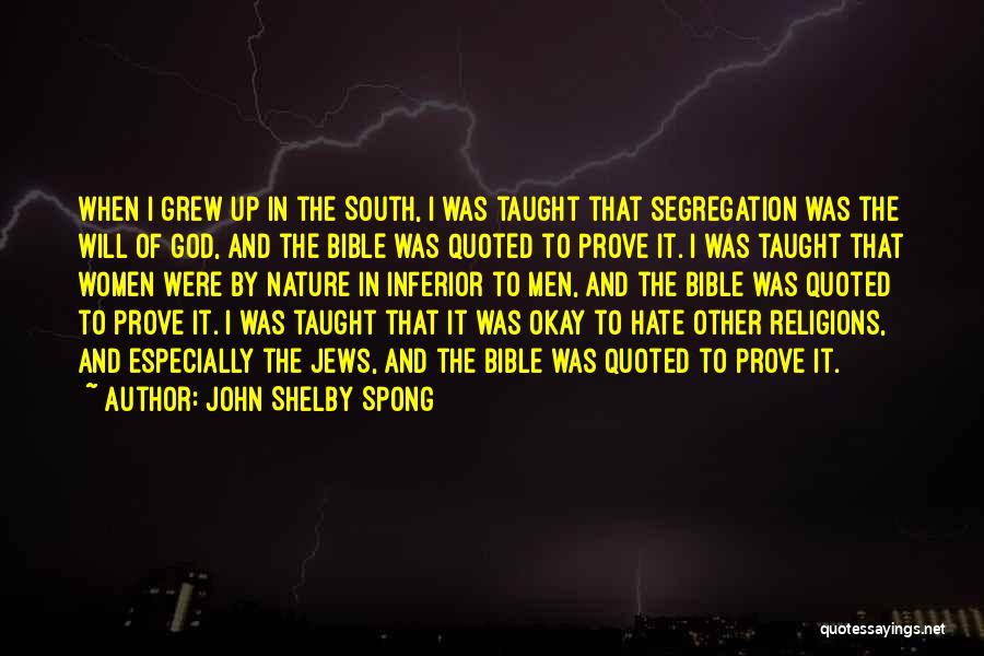 John Shelby Spong Quotes: When I Grew Up In The South, I Was Taught That Segregation Was The Will Of God, And The Bible